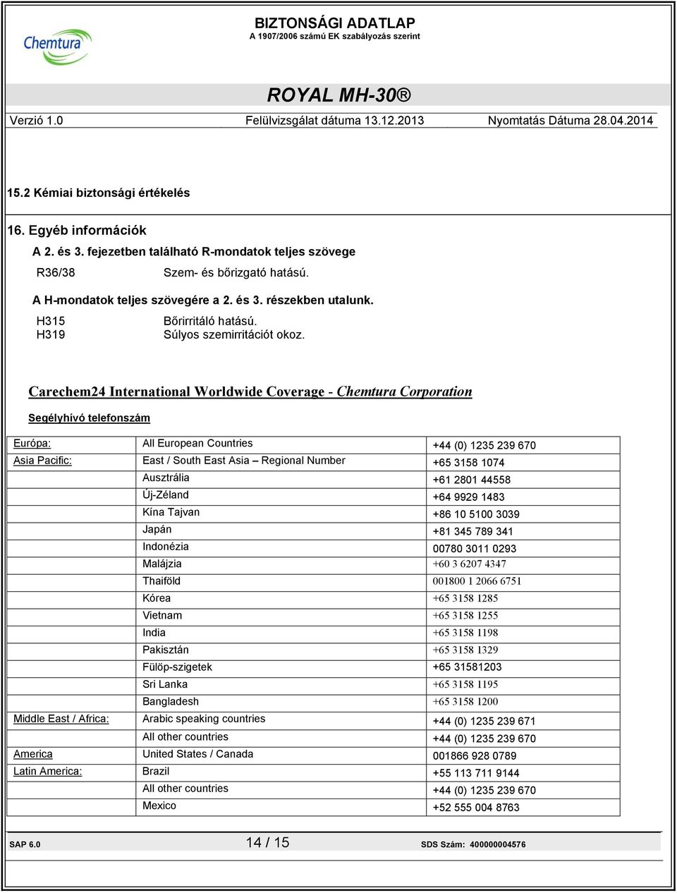 Carechem24 International Worldwide Coverage - Chemtura Corporation Segélyhívó telefonszám Európa: All European Countries +44 (0) 1235 239 670 Asia Pacific: East / South East Asia Regional Number +65