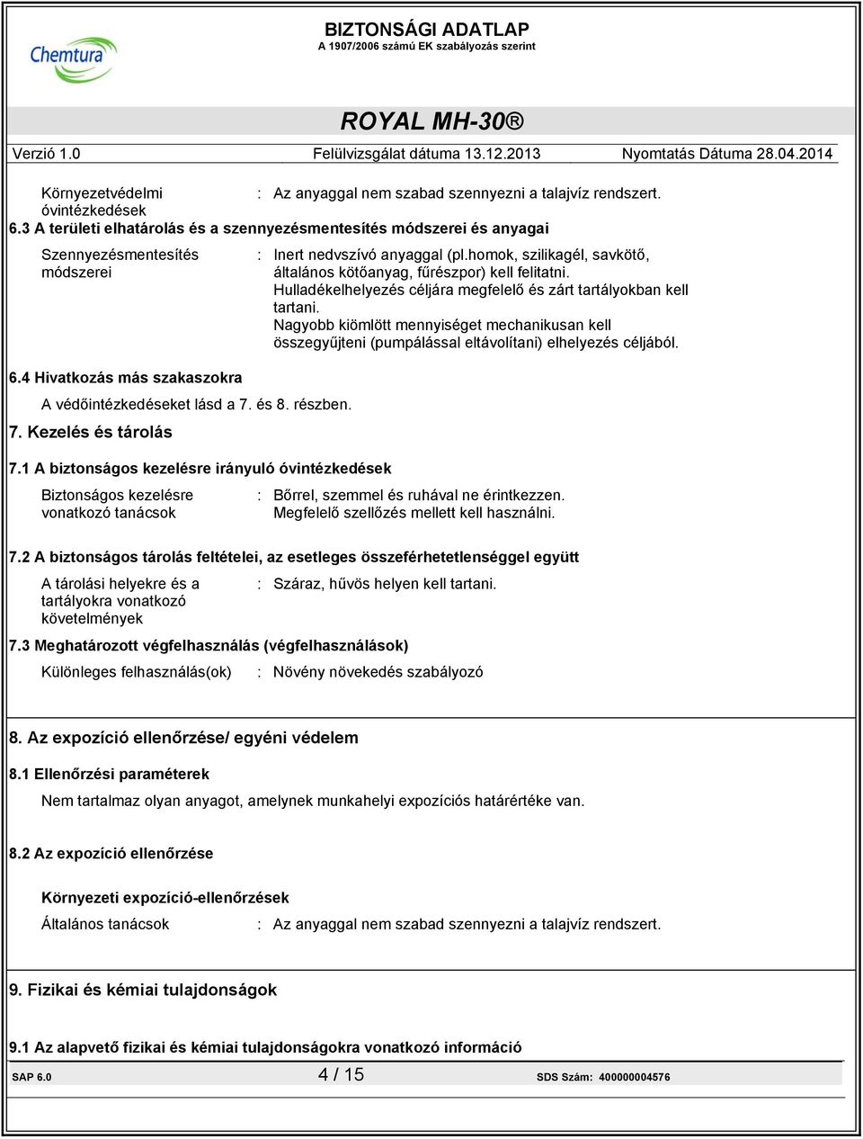 1 A biztonságos kezelésre irányuló óvintézkedések Biztonságos kezelésre vonatkozó tanácsok : Inert nedvszívó anyaggal (pl.homok, szilikagél, savkötő, általános kötőanyag, fűrészpor) kell felitatni.