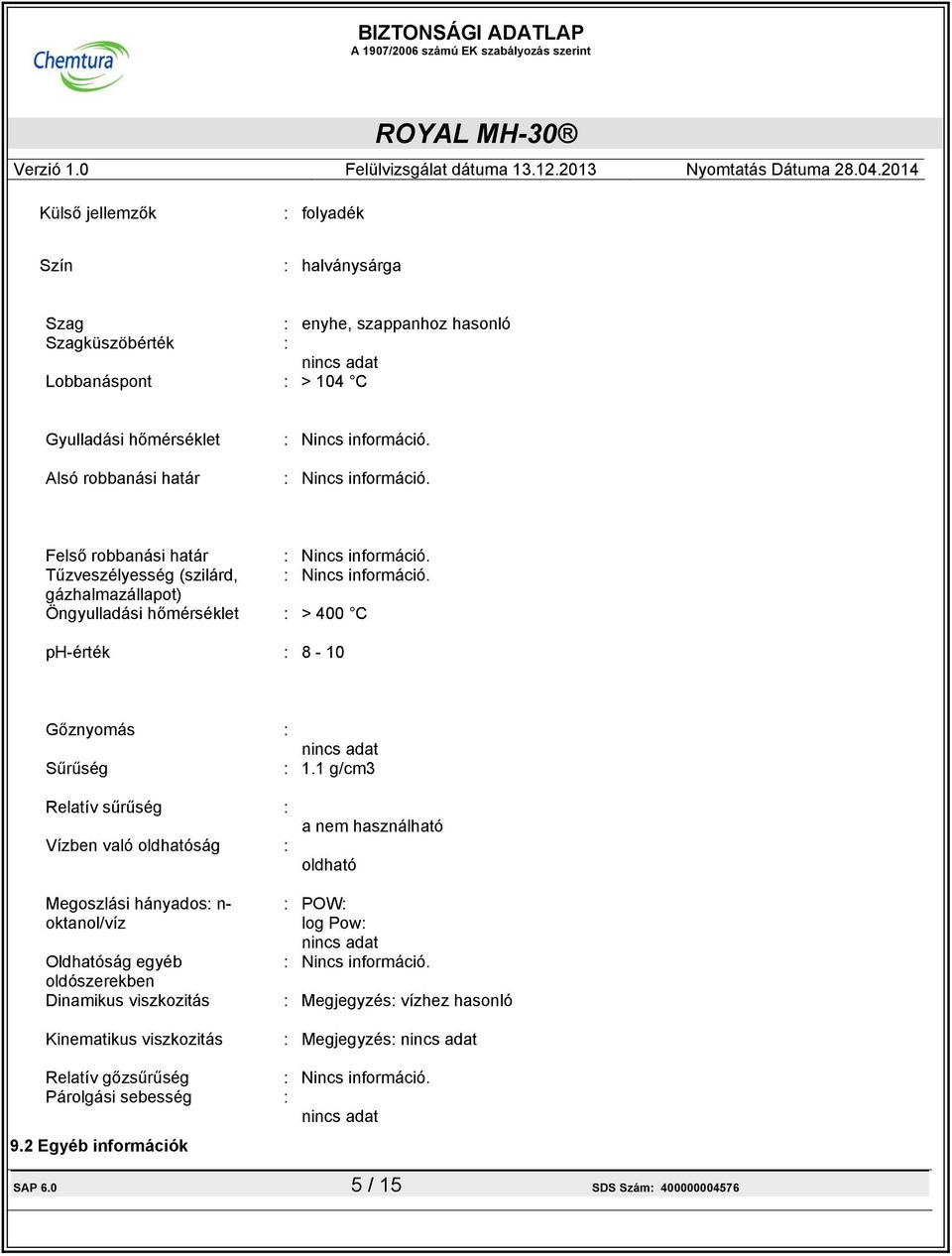 gázhalmazállapot) Öngyulladási hőmérséklet : > 400 C ph-érték : 8-10 Gőznyomás : nincs adat Sűrűség : 1.