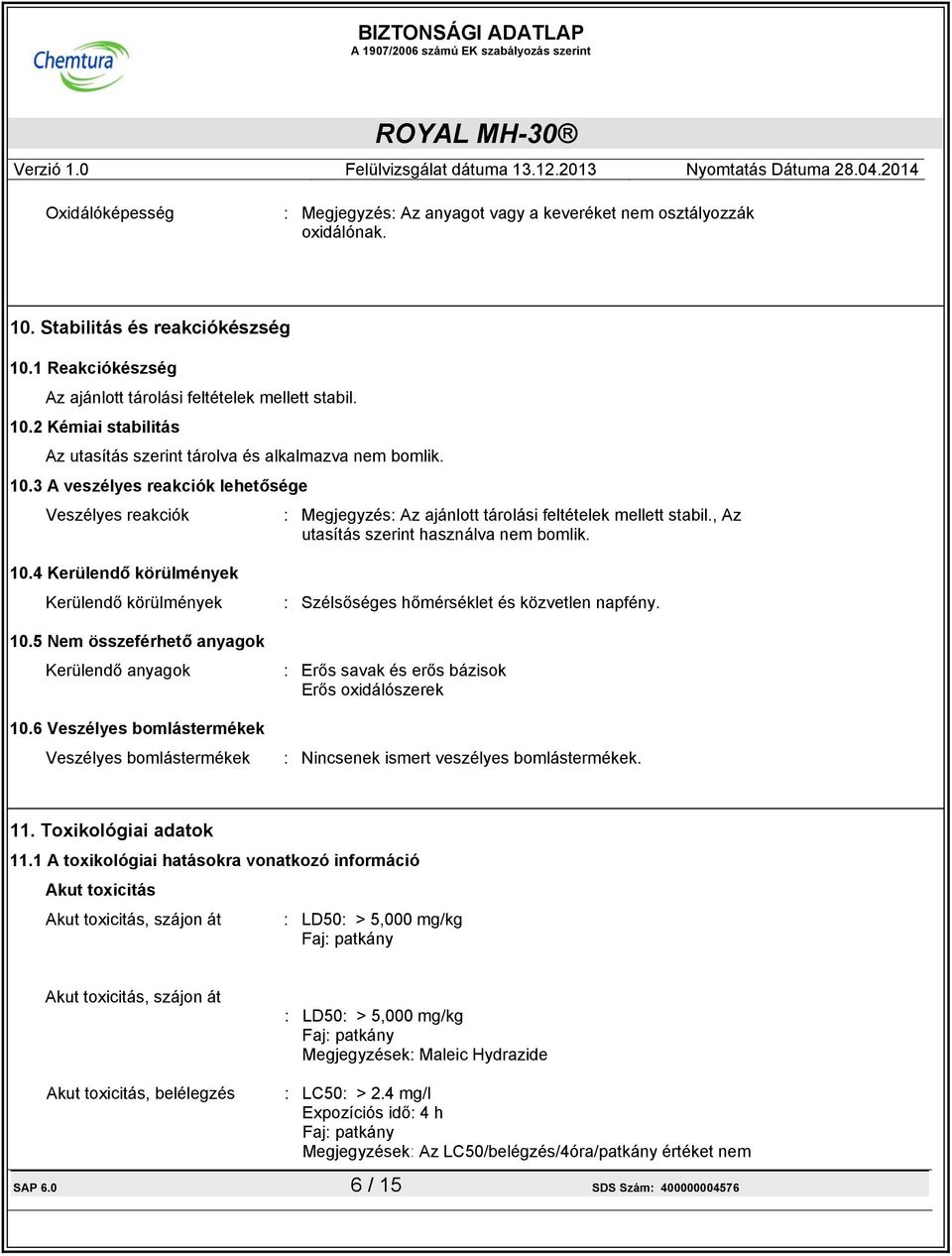 4 Kerülendő körülmények Kerülendő körülmények 10.5 Nem összeférhető anyagok Kerülendő anyagok 10.6 Veszélyes bomlástermékek Veszélyes bomlástermékek : Szélsőséges hőmérséklet és közvetlen napfény.