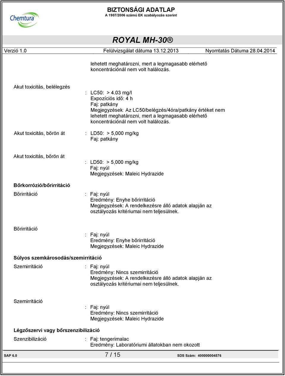 : LD50: > 5,000 mg/kg Faj: patkány Akut toxicitás, bőrön át Bőrkorrózió/bőrirritáció Bőrirritáció : LD50: > 5,000 mg/kg Faj: nyúl Megjegyzések: Maleic Hydrazide : Faj: nyúl Eredmény: Enyhe