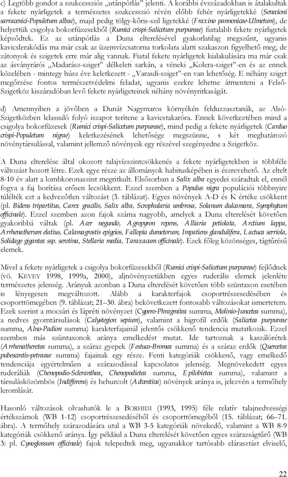 (Fraxino pannonicae-ulmetum), de helyettük csigolya bokorfüzesekből (Rumici crispi-salicetum purpureae) fiatalabb fekete nyárligetek képződtek.