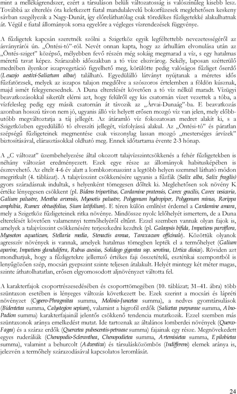 Végül e fiatal állományok sorsa egyelőre a végleges vízrendezések függvénye. A fűzligetek kapcsán szeretnék szólni a Szigetköz egyik legféltettebb nevezetességéről az ásványrárói ún. Öntési-tó -ról.