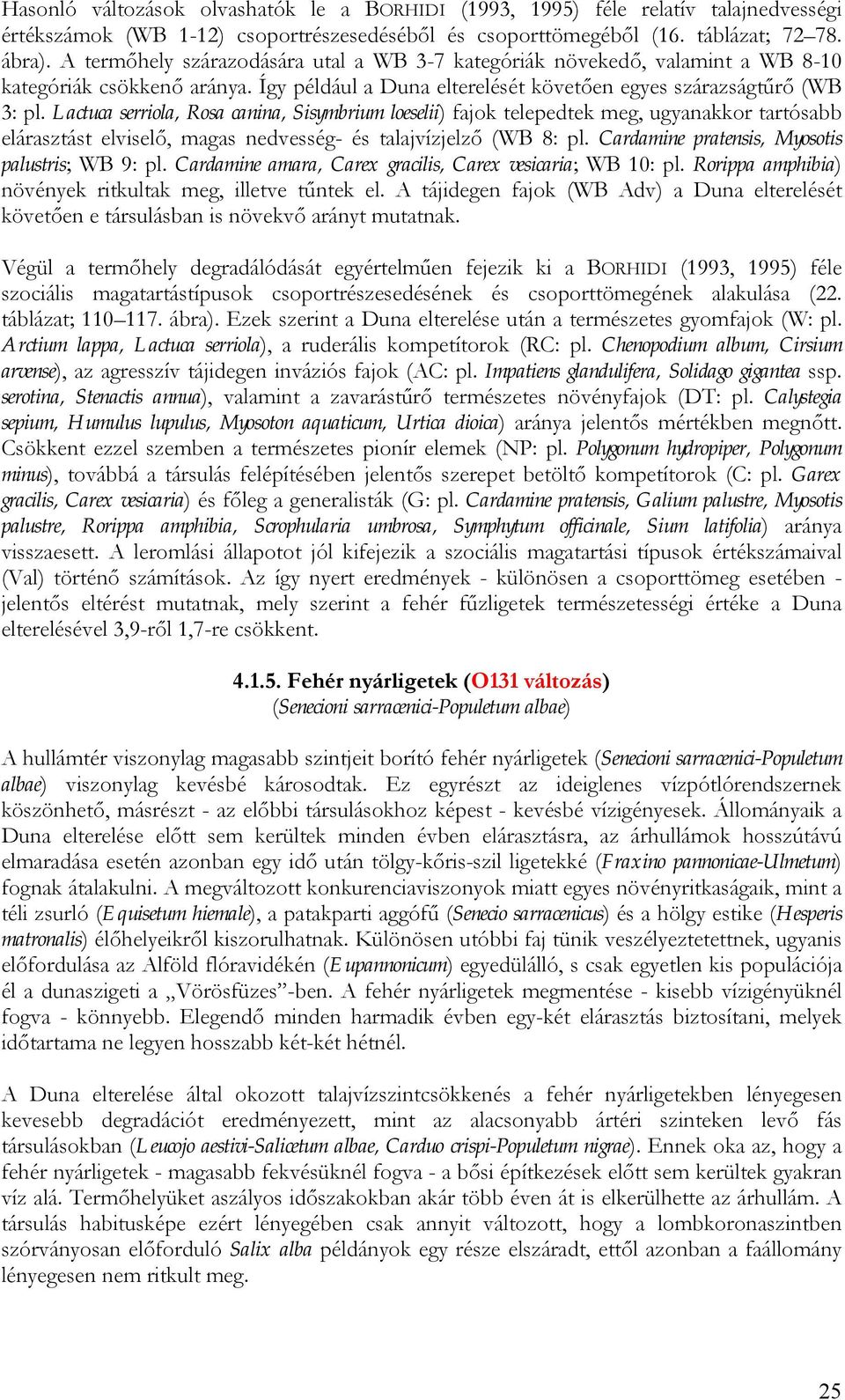 Lactuca serriola, Rosa canina, Sisymbrium loeselii) fajok telepedtek meg, ugyanakkor tartósabb elárasztást elviselő, magas nedvesség- és talajvízjelző (WB 8: pl.