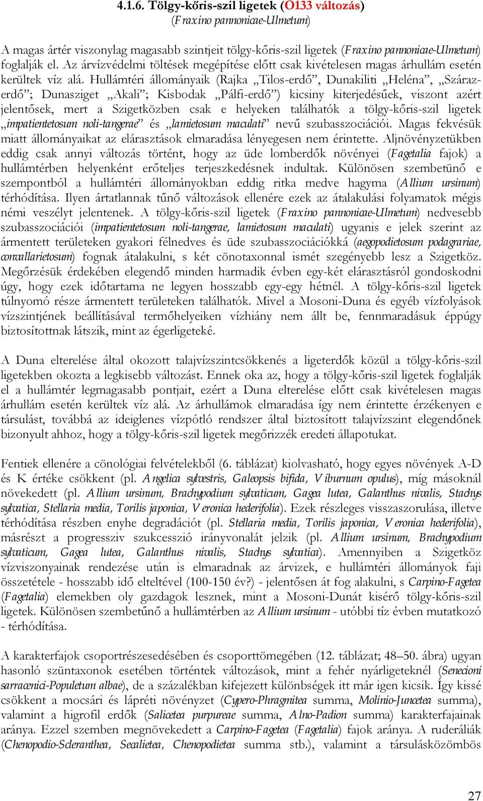 Hullámtéri állományaik (Rajka Tilos-erdő, Dunakiliti Heléna, Szárazerdő ; Dunasziget Akali ; Kisbodak Pálfi-erdő ) kicsiny kiterjedésűek, viszont azért jelentősek, mert a Szigetközben csak e helyeken