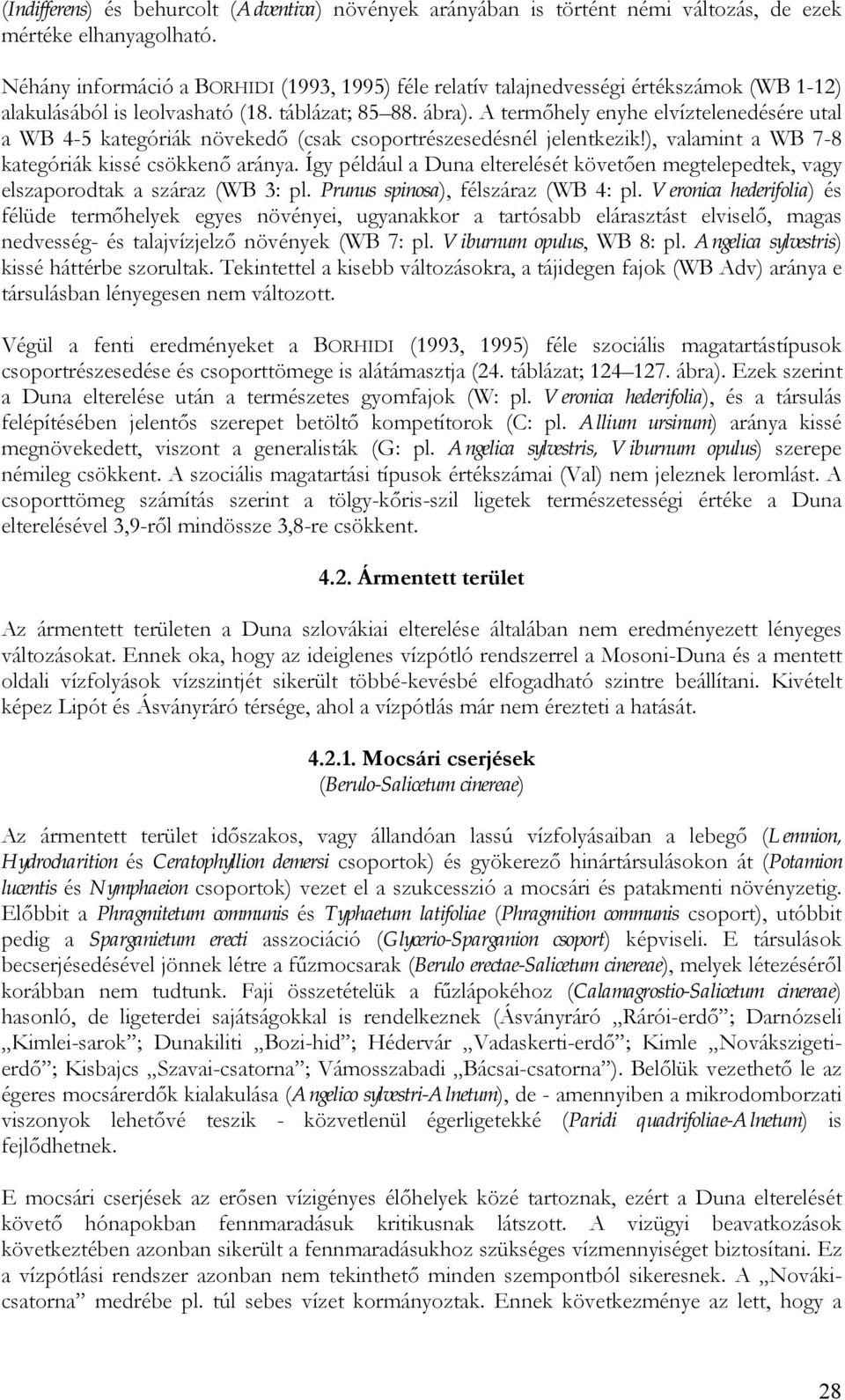 A termőhely enyhe elvíztelenedésére utal a WB 4-5 kategóriák növekedő (csak csoportrészesedésnél jelentkezik!), valamint a WB 7-8 kategóriák kissé csökkenő aránya.