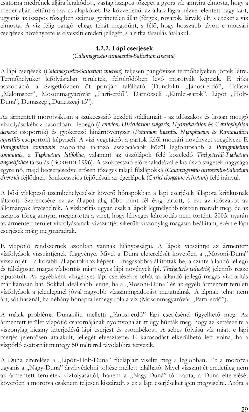 A víz félig pangó jellege tehát megszűnt, s félő, hogy hosszabb távon e mocsári cserjések növényzete is elveszíti eredeti jellegét, s a ritka társulás átalakul. 4.2.