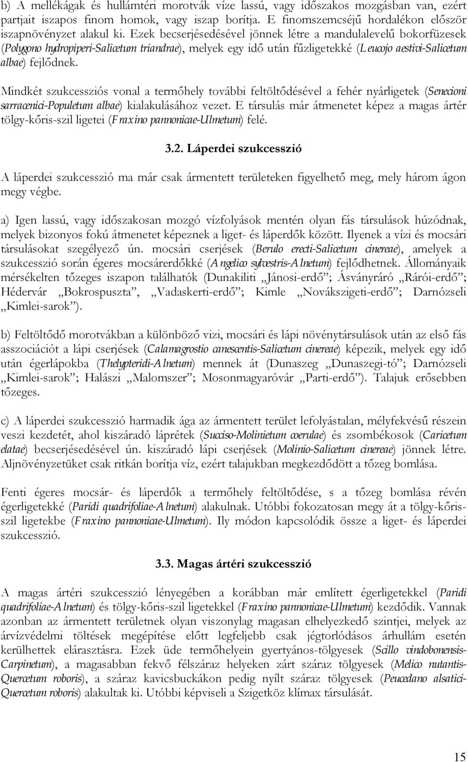 Mindkét szukcessziós vonal a termőhely további feltöltődésével a fehér nyárligetek (Senecioni sarracenici-populetum albae) kialakulásához vezet.