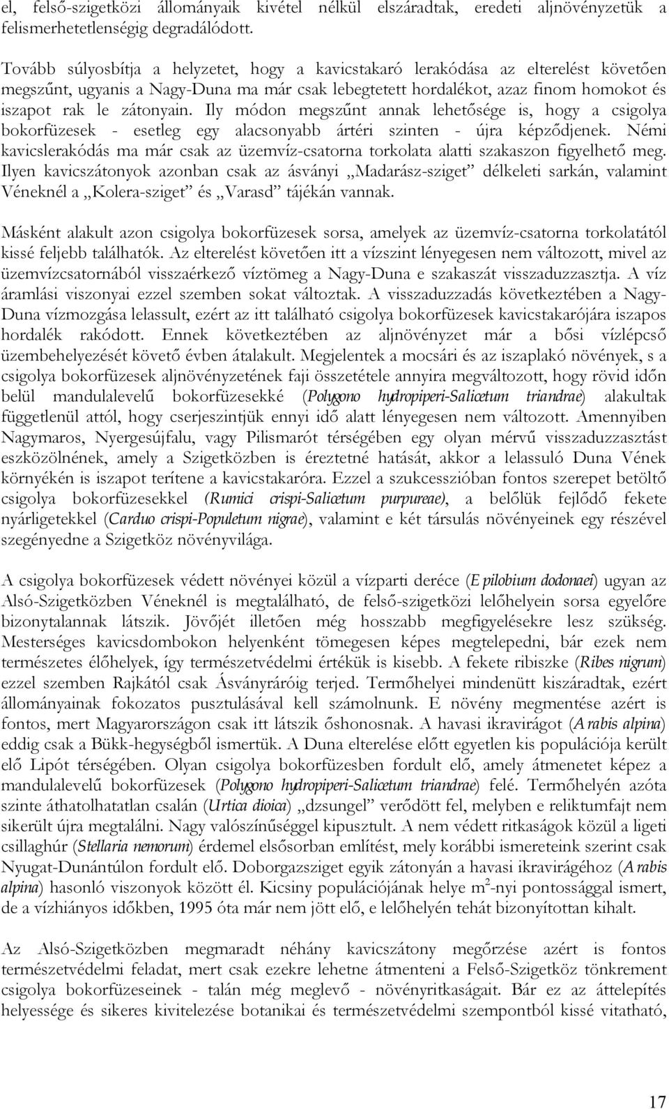 Ily módon megszűnt annak lehetősége is, hogy a csigolya bokorfüzesek - esetleg egy alacsonyabb ártéri szinten - újra képződjenek.
