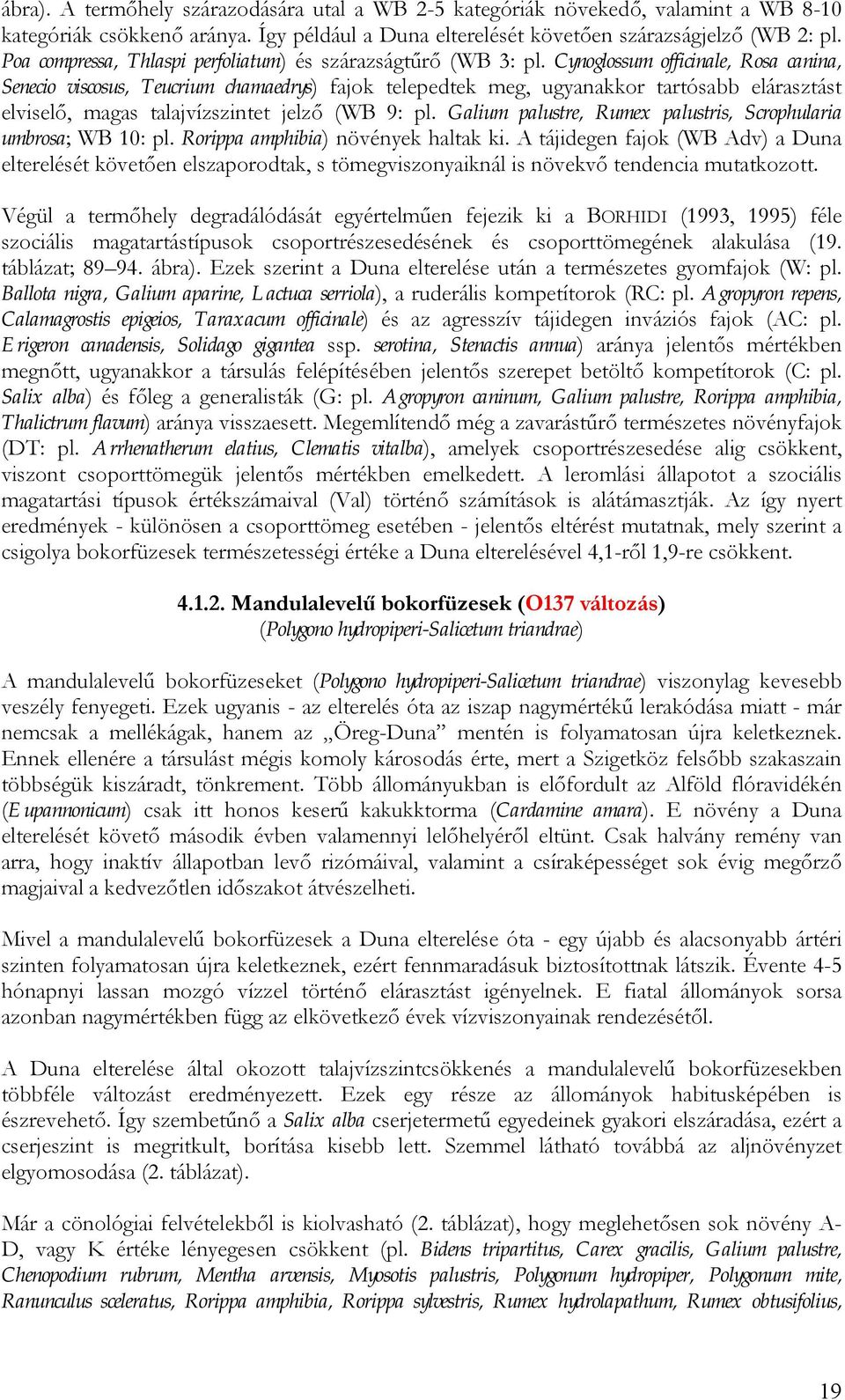 Cynoglossum officinale, Rosa canina, Senecio viscosus, Teucrium chamaedrys) fajok telepedtek meg, ugyanakkor tartósabb elárasztást elviselő, magas talajvízszintet jelző (WB 9: pl.