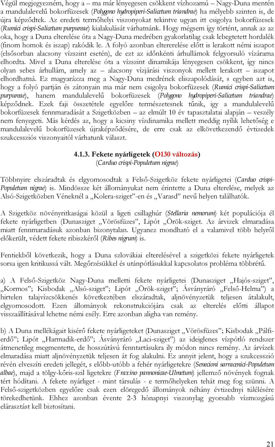 Hogy mégsem így történt, annak az az oka, hogy a Duna elterelése óta a Nagy-Duna medrében gyakorlatilag csak lebegtetett hordalék (finom homok és iszap) rakódik le.