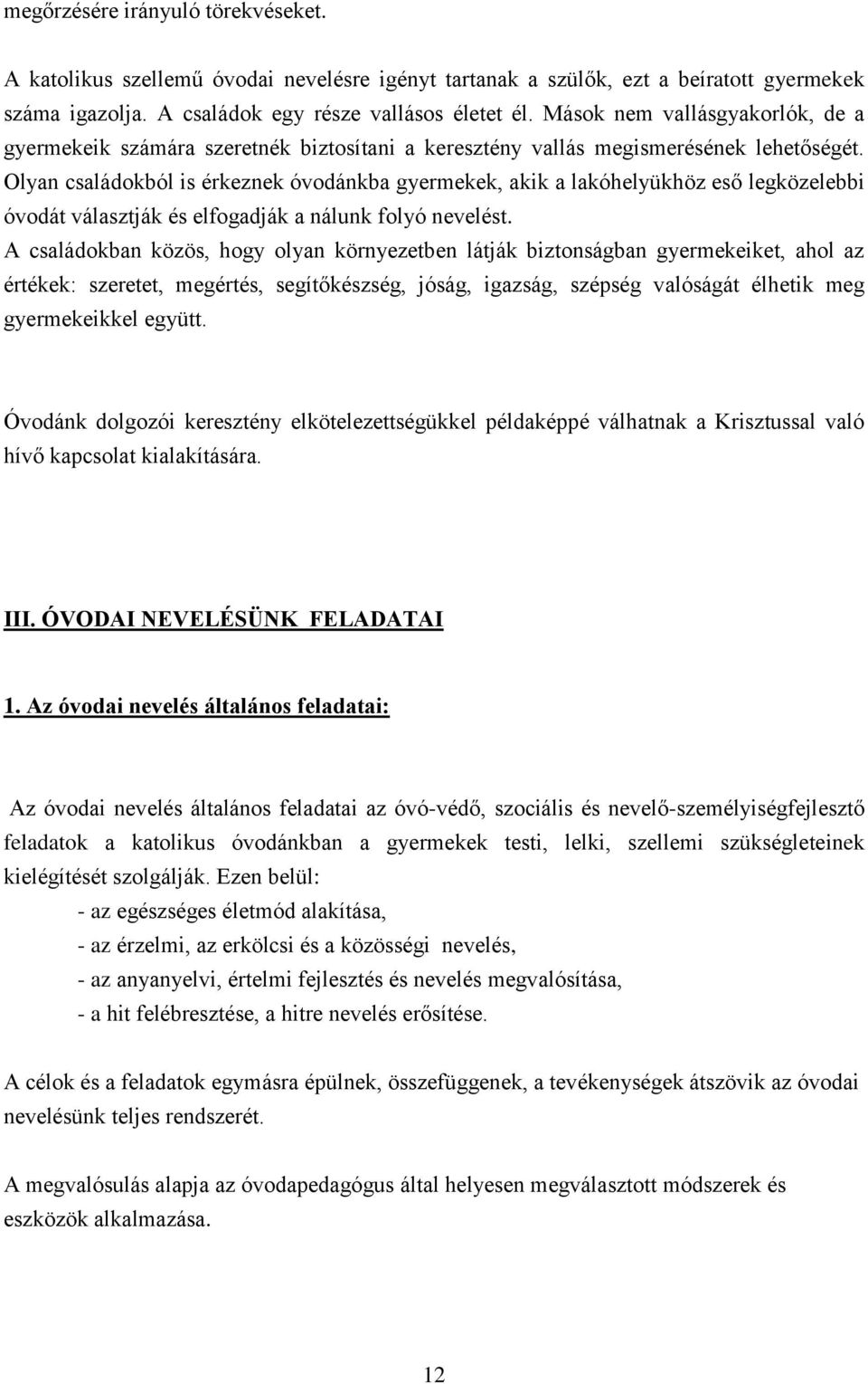Olyan családokból is érkeznek óvodánkba gyermekek, akik a lakóhelyükhöz eső legközelebbi óvodát választják és elfogadják a nálunk folyó nevelést.