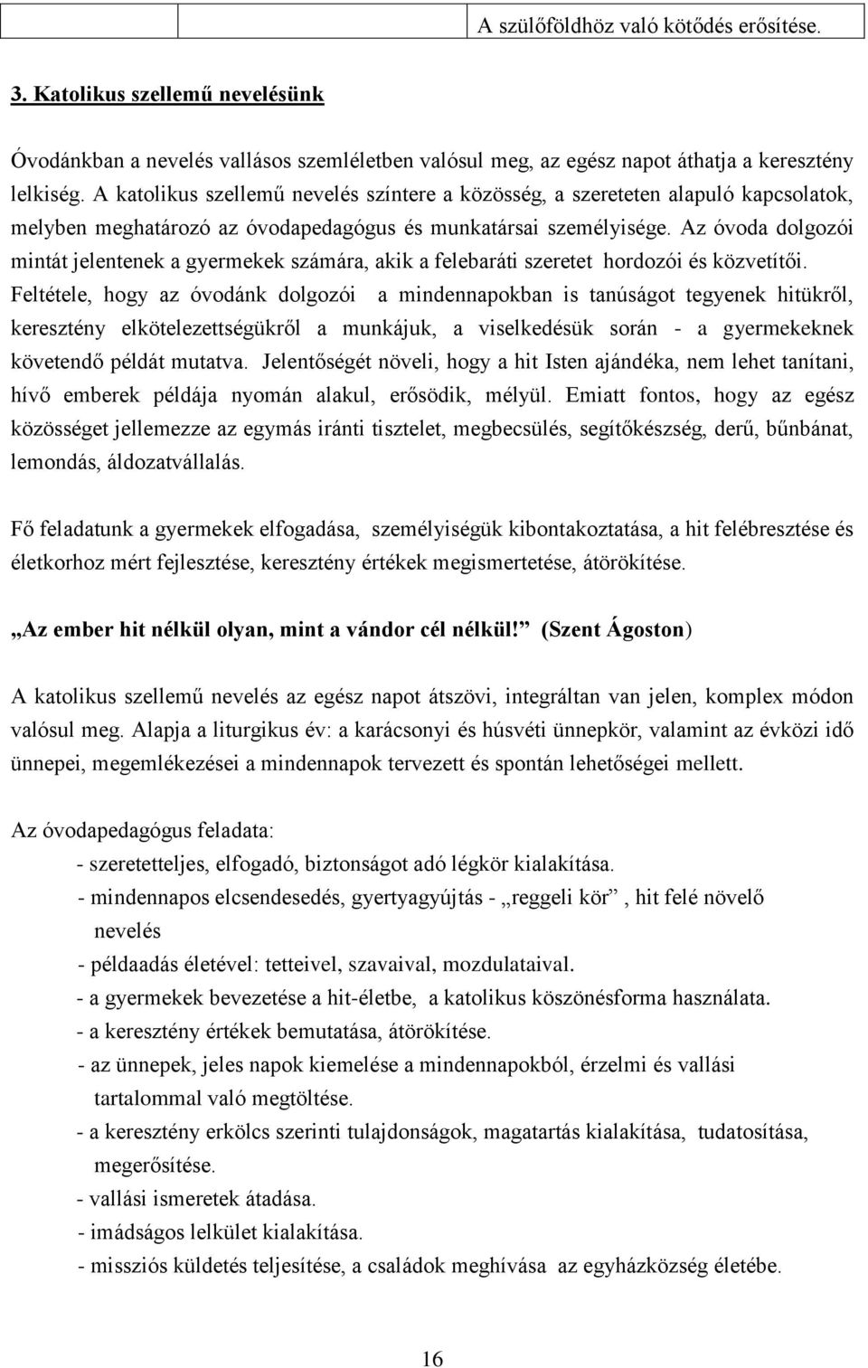 Az óvoda dolgozói mintát jelentenek a gyermekek számára, akik a felebaráti szeretet hordozói és közvetítői.