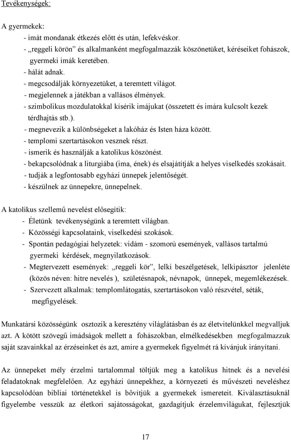 - szimbolikus mozdulatokkal kísérik imájukat (összetett és imára kulcsolt kezek térdhajtás stb.). - megnevezik a különbségeket a lakóház és Isten háza között. - templomi szertartásokon vesznek részt.