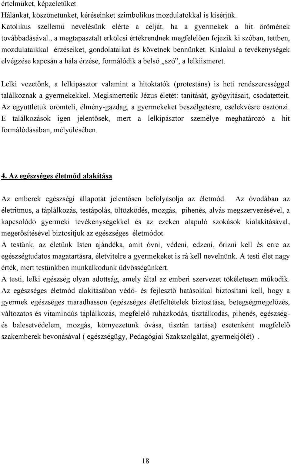Kialakul a tevékenységek elvégzése kapcsán a hála érzése, formálódik a belső szó, a lelkiismeret.