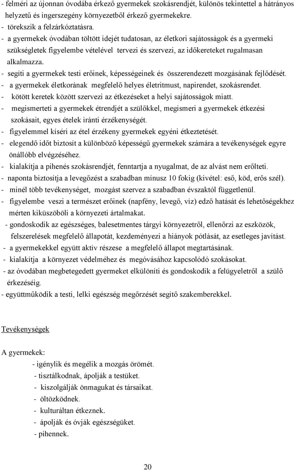 - segíti a gyermekek testi erőinek, képességeinek és összerendezett mozgásának fejlődését. - a gyermekek életkorának megfelelő helyes életritmust, napirendet, szokásrendet.