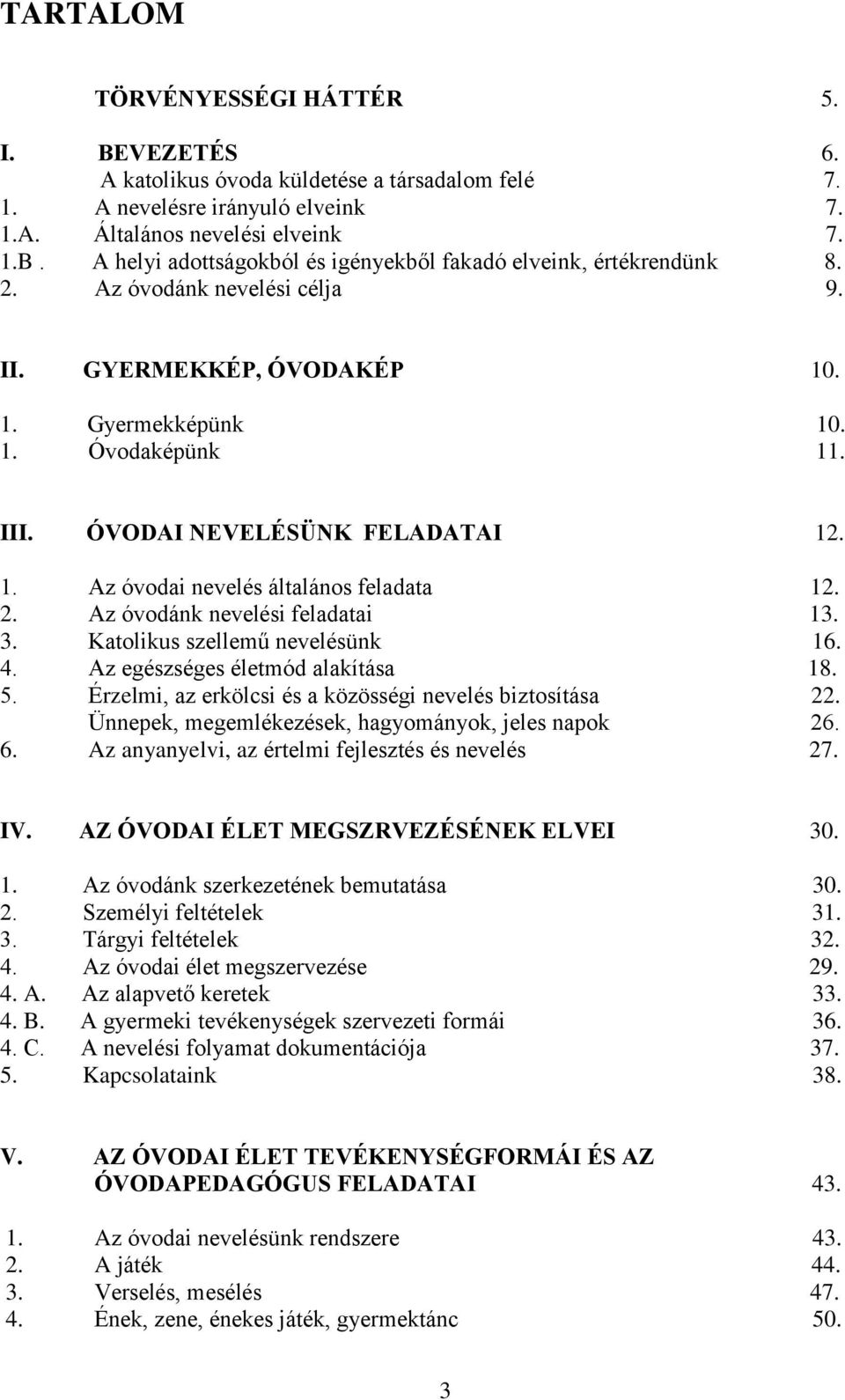 Az óvodánk nevelési feladatai 13. 3. Katolikus szellemű nevelésünk 16. 4. Az egészséges életmód alakítása 18. 5. Érzelmi, az erkölcsi és a közösségi nevelés biztosítása 22.
