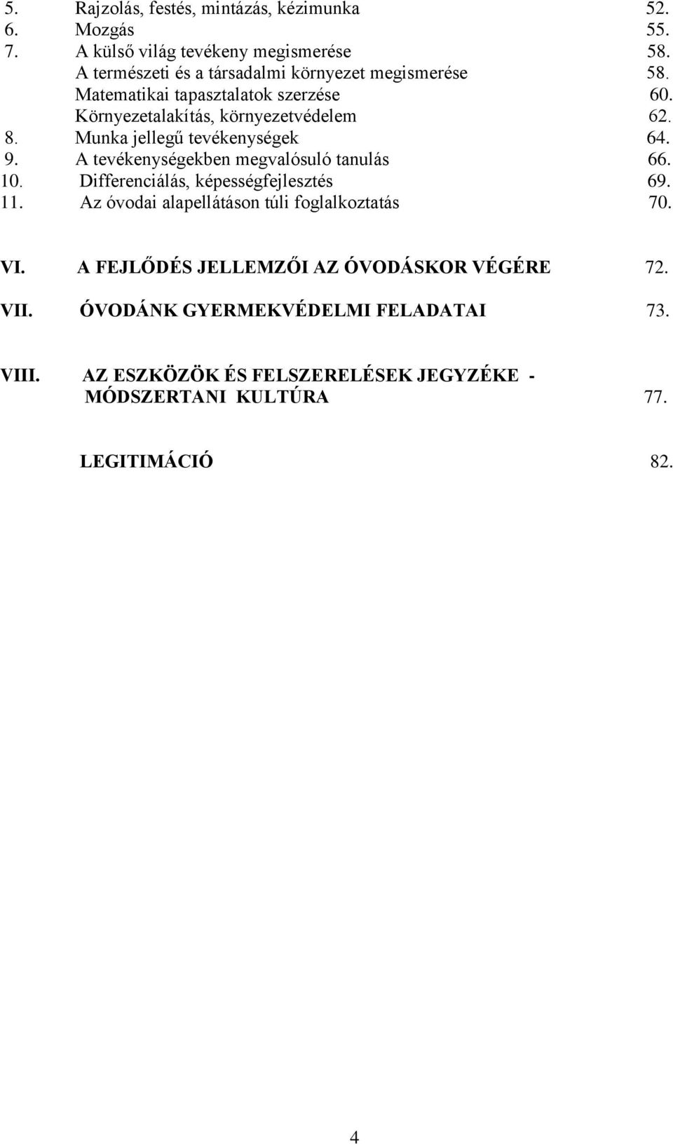 Munka jellegű tevékenységek 64. 9. A tevékenységekben megvalósuló tanulás 66. 10. Differenciálás, képességfejlesztés 69. 11.