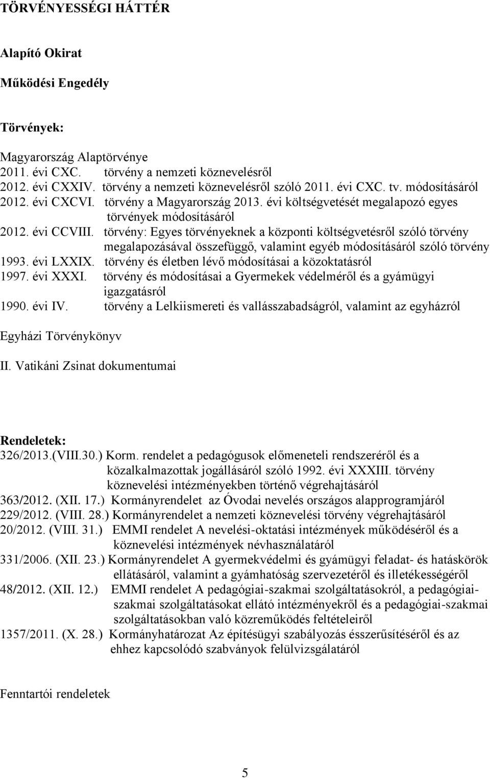 törvény: Egyes törvényeknek a központi költségvetésről szóló törvény megalapozásával összefüggő, valamint egyéb módosításáról szóló törvény 1993. évi LXXIX.