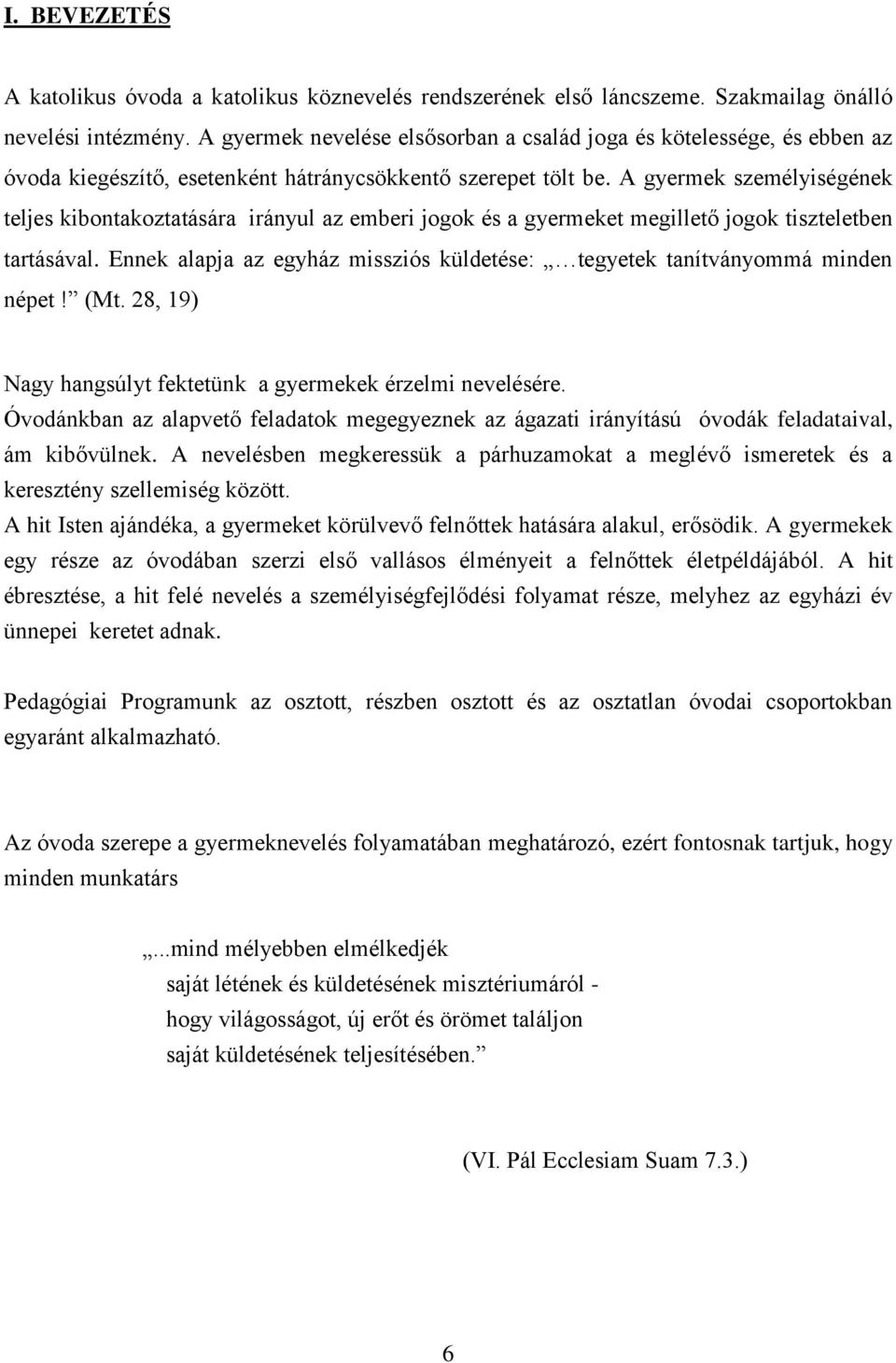 A gyermek személyiségének teljes kibontakoztatására irányul az emberi jogok és a gyermeket megillető jogok tiszteletben tartásával.