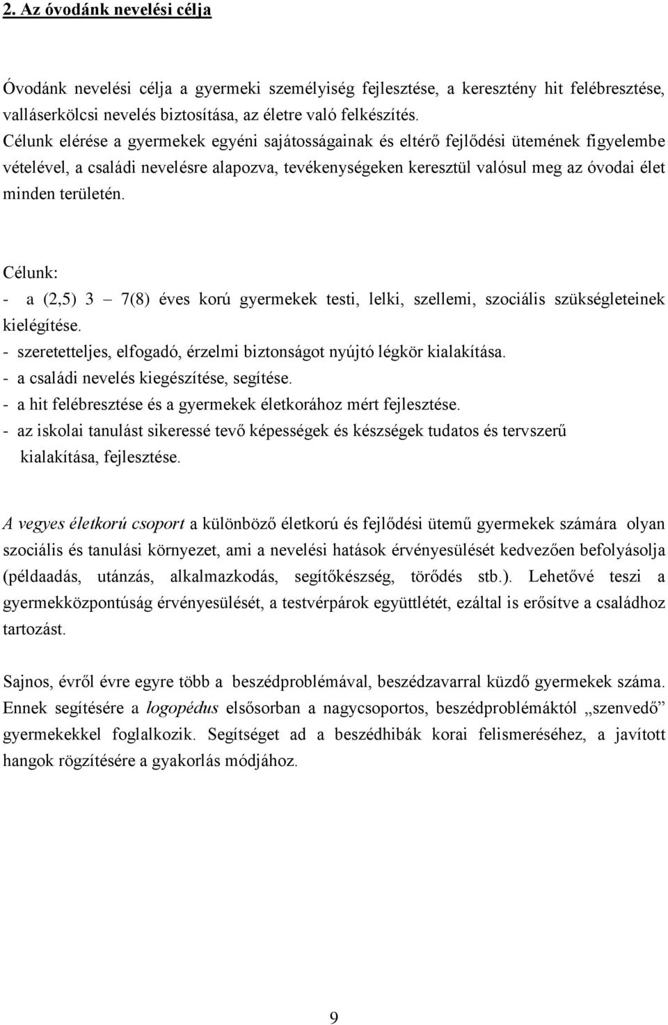 területén. Célunk: - a (2,5) 3 7(8) éves korú gyermekek testi, lelki, szellemi, szociális szükségleteinek kielégítése. - szeretetteljes, elfogadó, érzelmi biztonságot nyújtó légkör kialakítása.