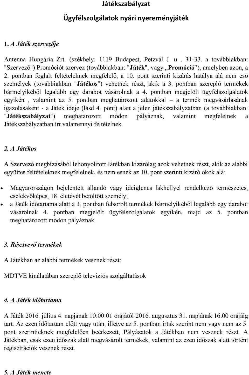 pont szerinti kizárás hatálya alá nem eső személyek (továbbiakban "Játékos") vehetnek részt, akik a 3. pontban szereplő termékek bármelyikéből legalább egy darabot vásárolnak a 4.