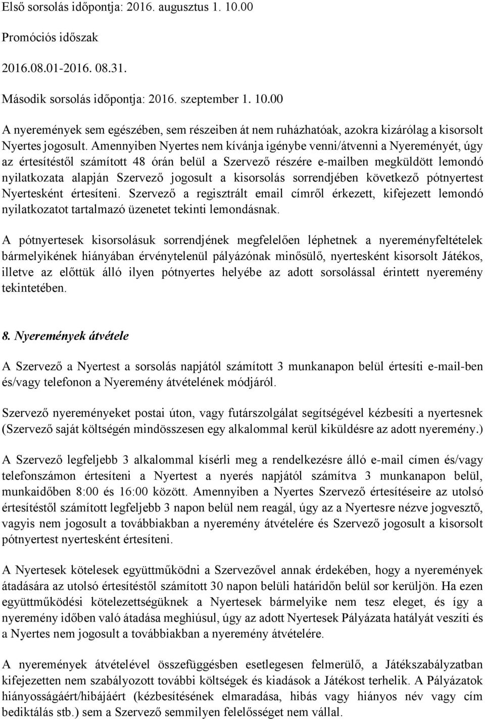 a kisorsolás sorrendjében következő pótnyertest Nyertesként értesíteni. Szervező a regisztrált email címről érkezett, kifejezett lemondó nyilatkozatot tartalmazó üzenetet tekinti lemondásnak.