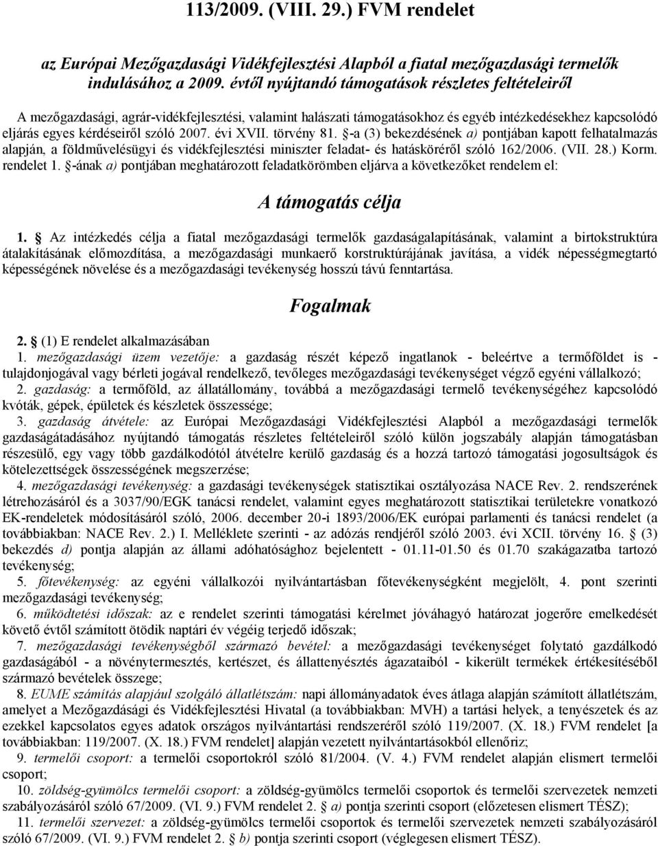 évi XVII. törvény 81. -a (3) bekezdésének a) pontjában kapott felhatalmazás alapján, a földművelésügyi és vidékfejlesztési miniszter feladat- és hatásköréről szóló 162/2006. (VII. 28.) Korm.