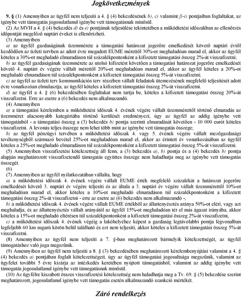 (4) bekezdés d) és e) pontjának teljesülése tekintetében a működtetési időszakban az ellenőrzés időpontját megelőző naptári éveket is ellenőrizheti.