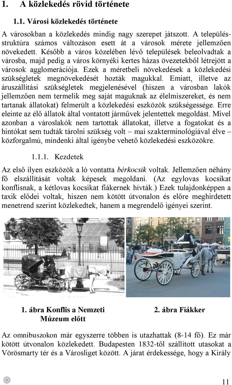 Később a város közelében lévő települések beleolvadtak a városba, majd pedig a város környéki kertes házas övezetekből létrejött a városok agglomerációja.
