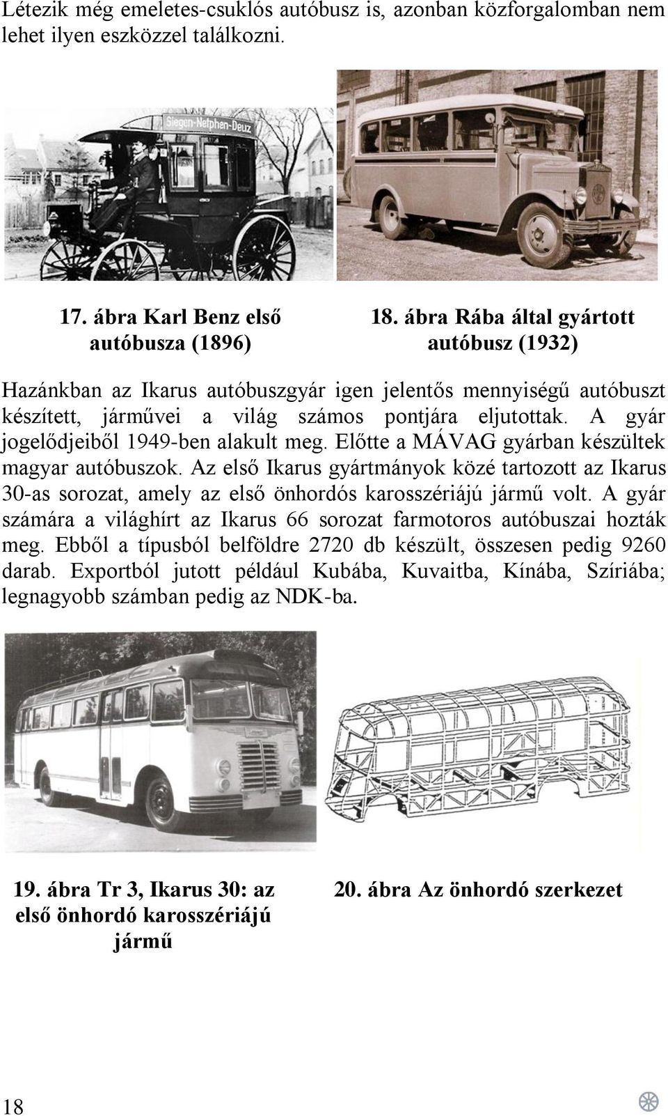 A gyár jogelődjeiből 1949-ben alakult meg. Előtte a MÁVAG gyárban készültek magyar autóbuszok.