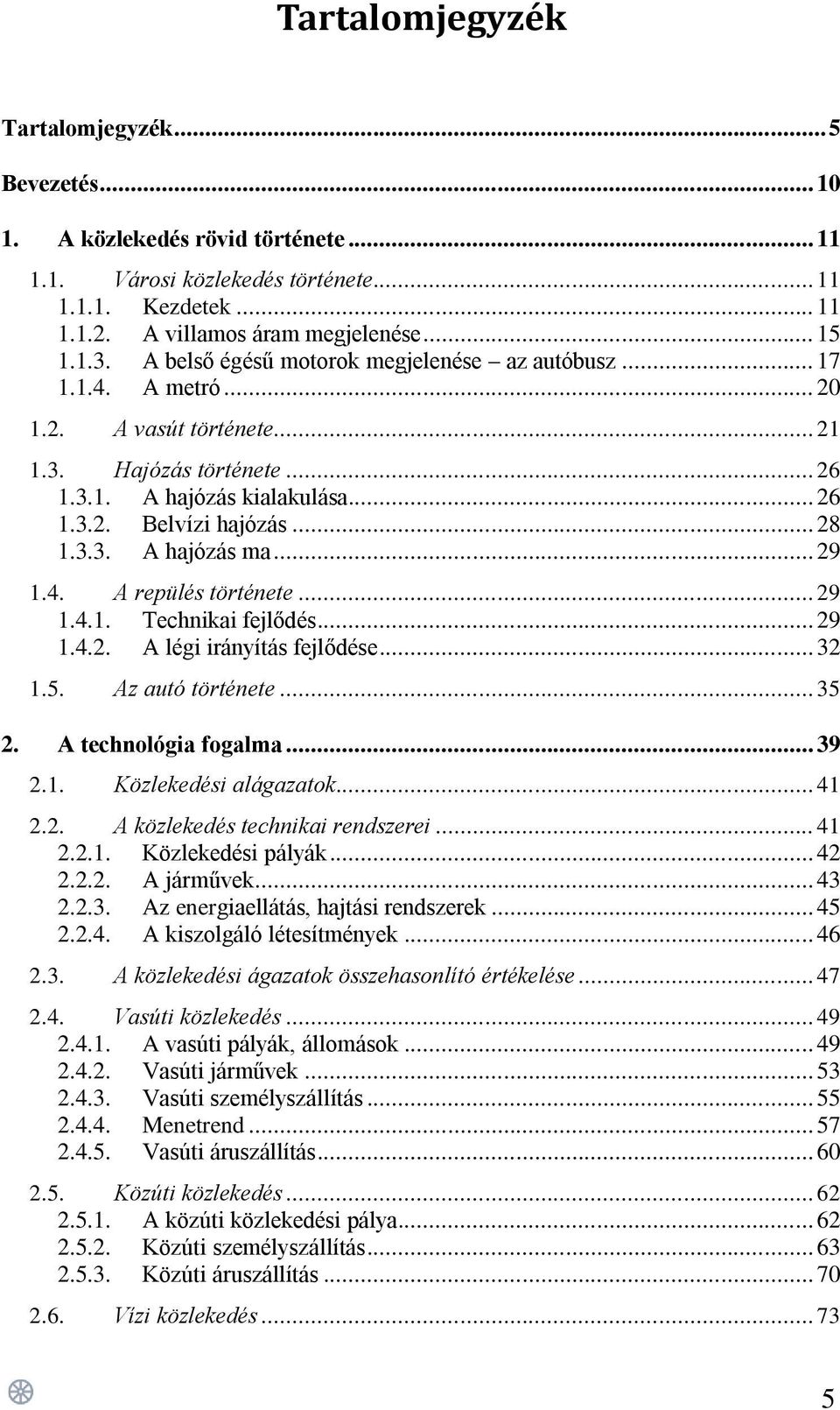 .. 29 1.4. A repülés története... 29 1.4.1. Technikai fejlődés... 29 1.4.2. A légi irányítás fejlődése... 32 1.5. Az autó története... 35 2. A technológia fogalma... 39 2.1. Közlekedési alágazatok.