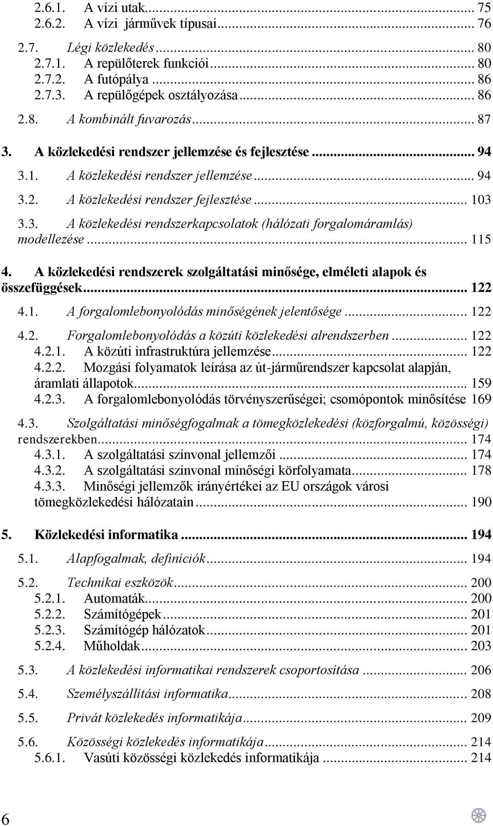 .. 115 4. A közlekedési rendszerek szolgáltatási minősége, elméleti alapok és összefüggések... 122 4.1. A forgalomlebonyolódás minőségének jelentősége... 122 4.2. Forgalomlebonyolódás a közúti közlekedési alrendszerben.