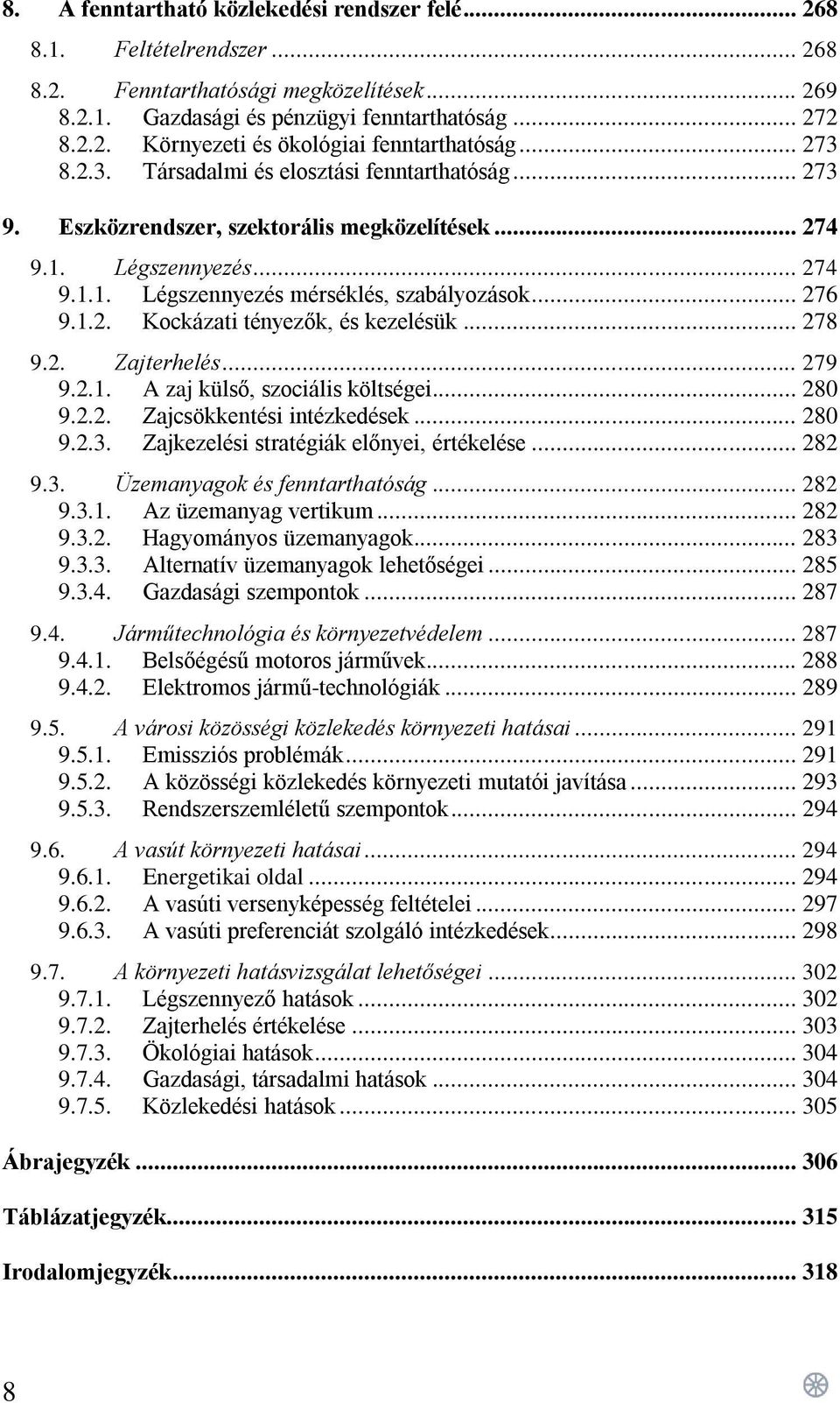 .. 278 9.2. Zajterhelés... 279 9.2.1. A zaj külső, szociális költségei... 280 9.2.2. Zajcsökkentési intézkedések... 280 9.2.3. Zajkezelési stratégiák előnyei, értékelése... 282 9.3. Üzemanyagok és fenntarthatóság.