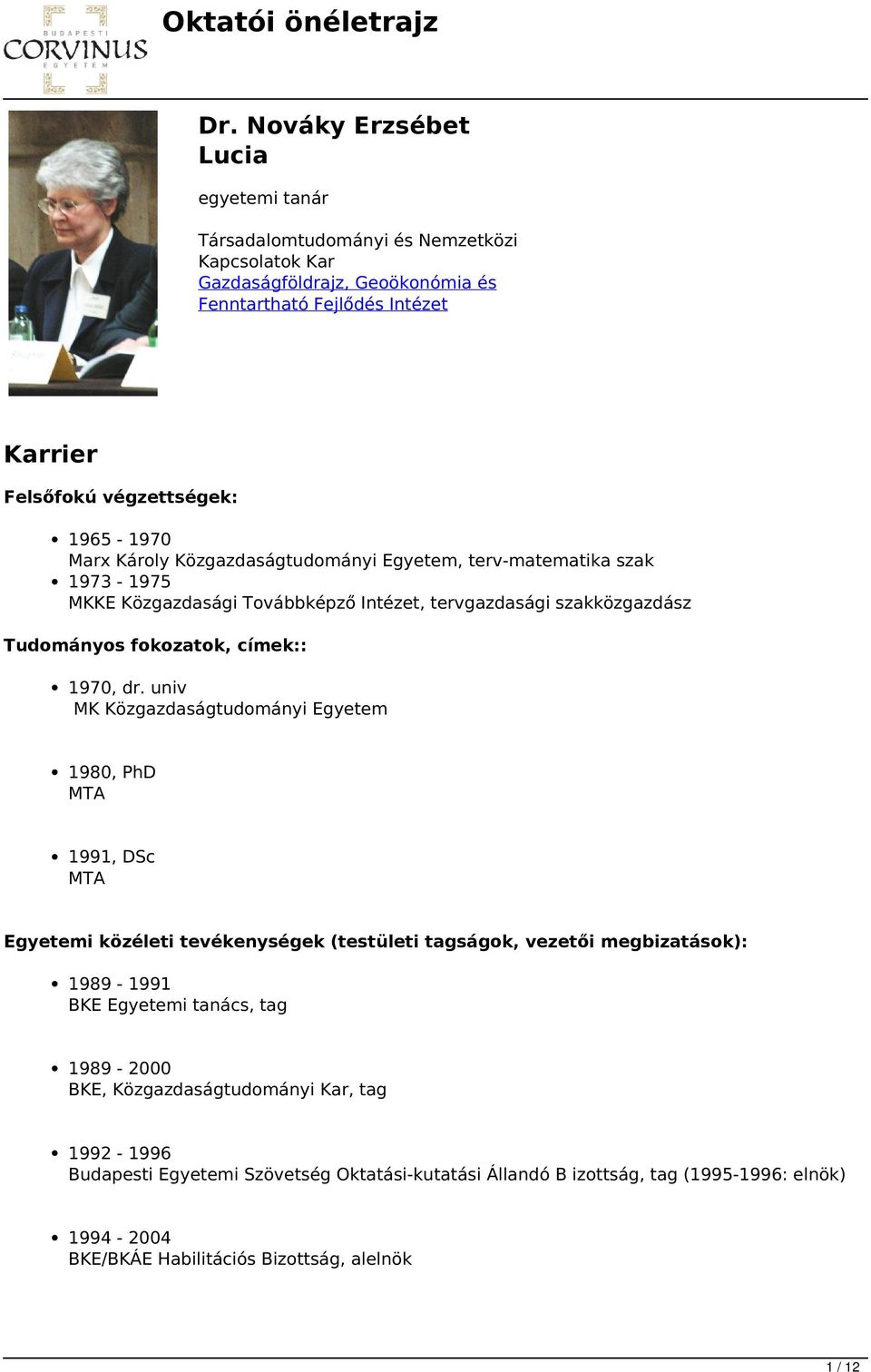 dr. univ MK Közgazdaságtudományi Egyetem 1980, PhD MTA 1991, DSc MTA Egyetemi közéleti tevékenységek (testületi tagságok, vezetői megbizatások): 1989-1991 BKE Egyetemi tanács, tag