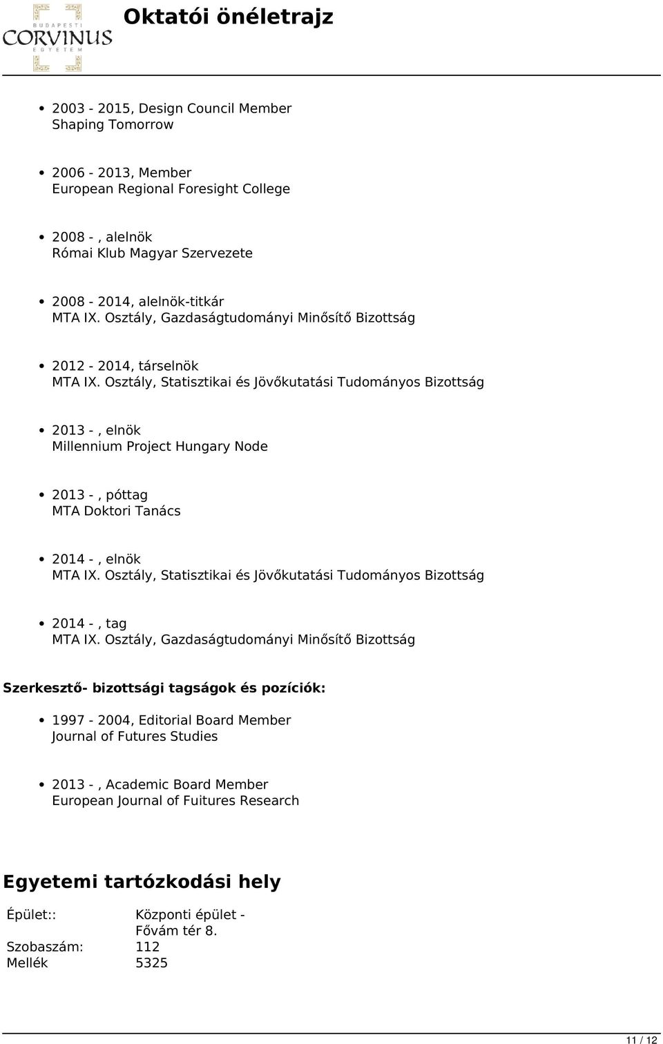 Osztály, Statisztikai és Jövőkutatási Tudományos Bizottság 2013 -, elnök Millennium Project Hungary Node 2013 -, póttag MTA Doktori Tanács 2014 -, elnök MTA IX.