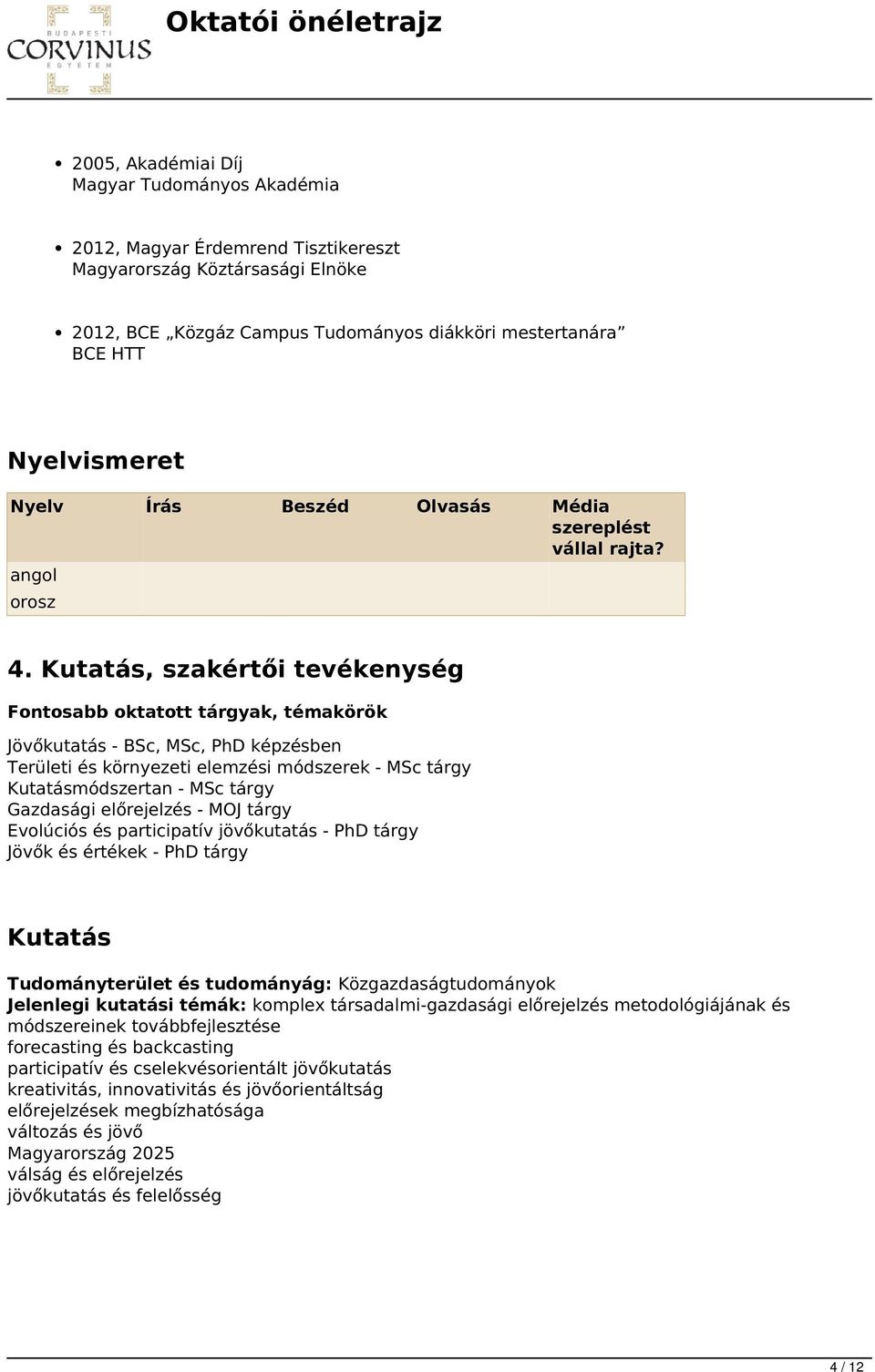 Kutatás, szakértői tevékenység Fontosabb oktatott tárgyak, témakörök Jövőkutatás - BSc, MSc, PhD képzésben Területi és környezeti elemzési módszerek - MSc tárgy Kutatásmódszertan - MSc tárgy