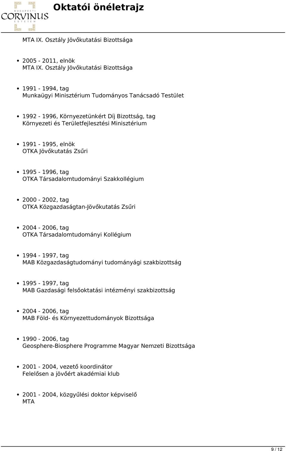 1991-1995, elnök OTKA Jövőkutatás Zsűri 1995-1996, tag OTKA Társadalomtudományi Szakkollégium 2000-2002, tag OTKA Közgazdaságtan-Jövőkutatás Zsűri 2004-2006, tag OTKA Társadalomtudományi Kollégium