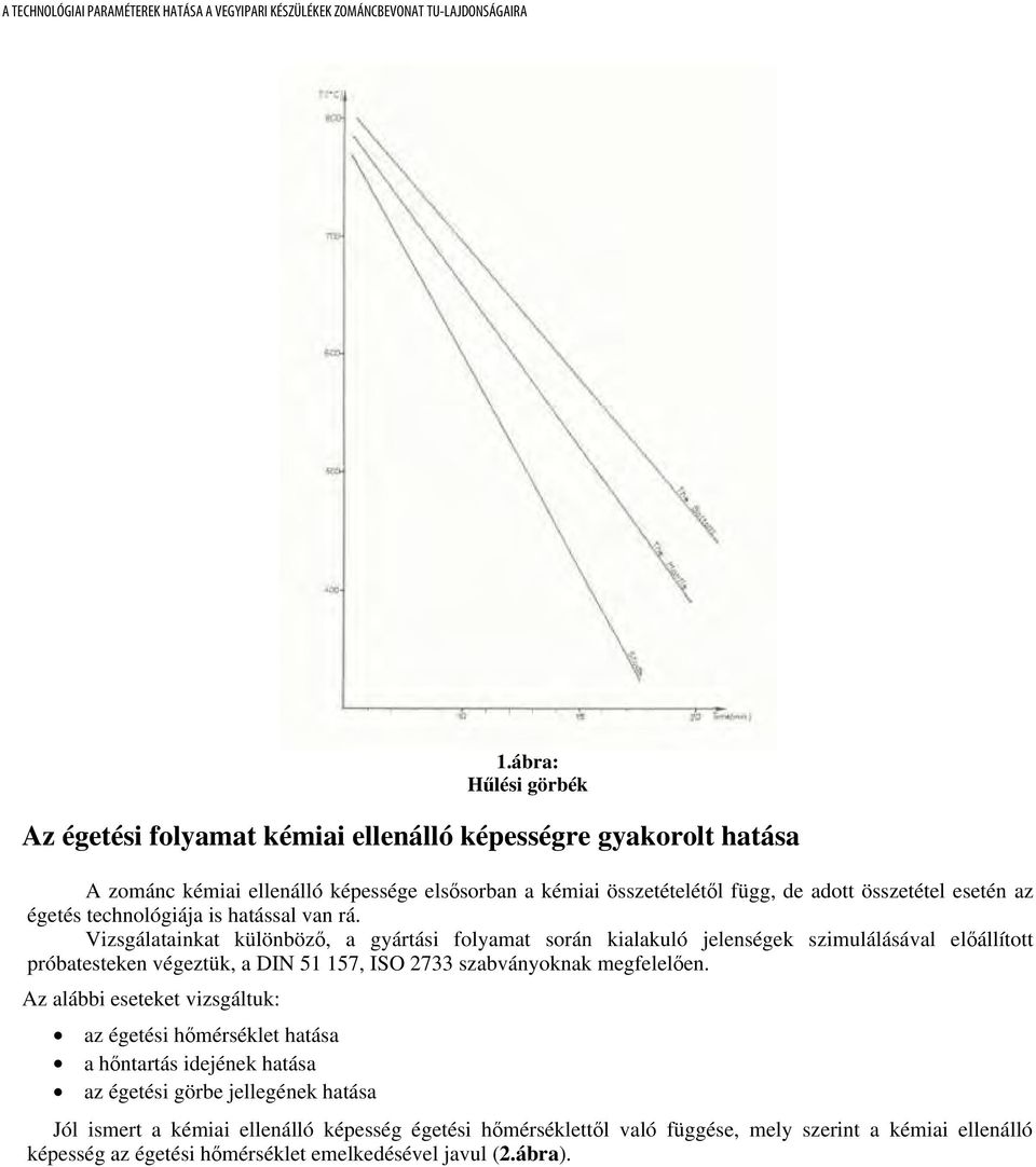 Vizsgálatainkat különböző, a gyártási folyamat során kialakuló jelenségek szimulálásával előállított próbatesteken végeztük, a DIN 51 157, ISO 2733 szabványoknak megfelelően.