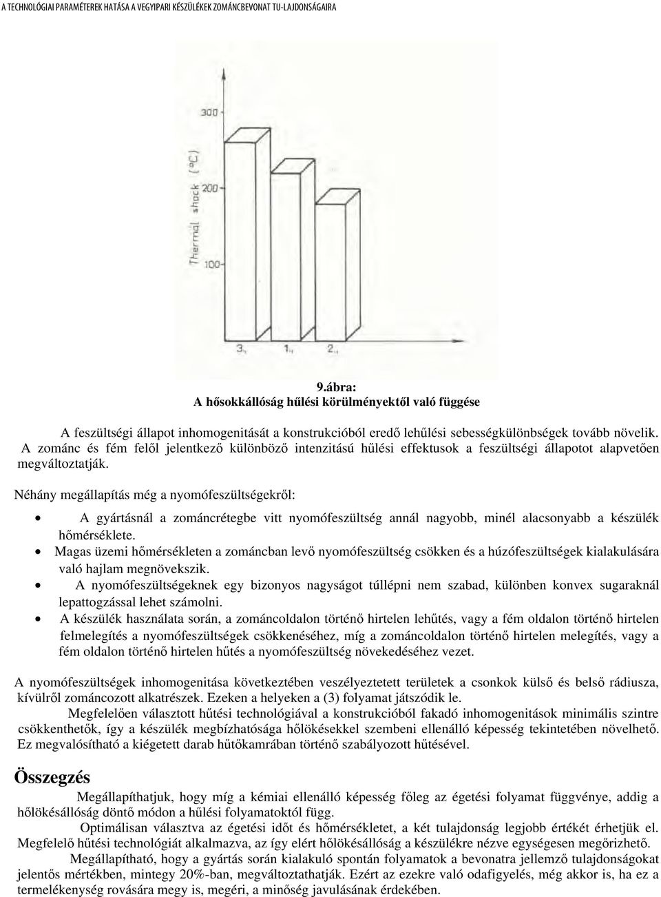 Néhány megállapítás még a nyomófeszültségekről: A gyártásnál a zománcrétegbe vitt nyomófeszültség annál nagyobb, minél alacsonyabb a készülék hőmérséklete.