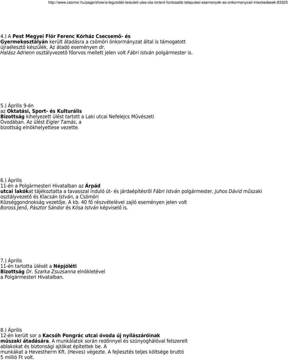 ) Április 9-én az Oktatási, Sport- és Kulturális Bizottság kihelyezett ülést tartott a Laki utcai Nefelejcs Művészeti Óvodában. Az ülést Eigler Tamás, a bizottság elnökhelyettese vezette. 6.