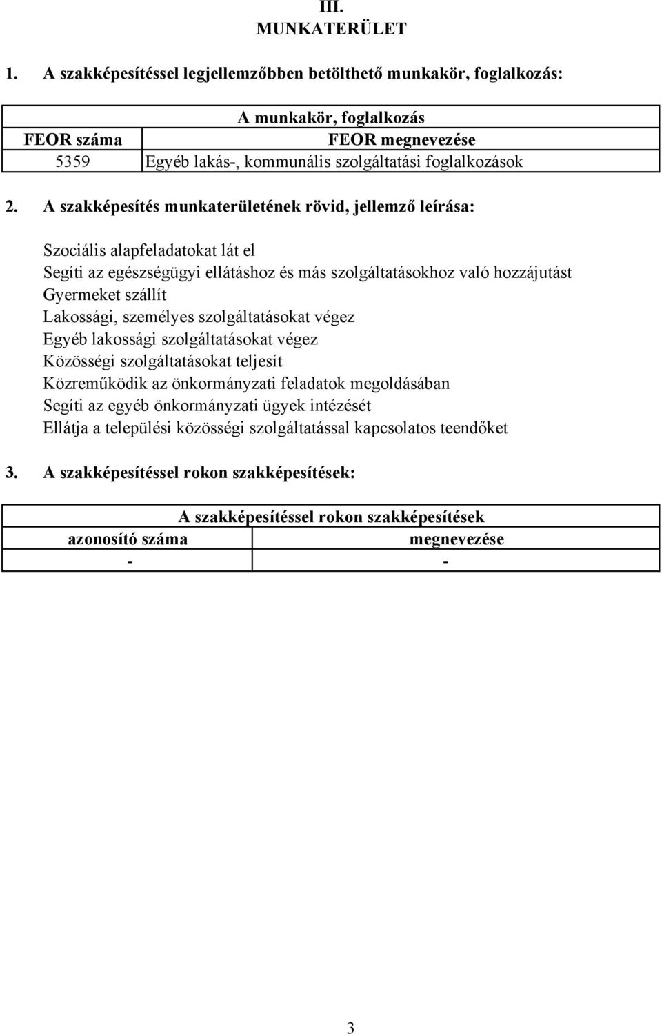 A szakképesítés munkaterületének rövid, jellemző leírása: Szociális alapfeladatokat lát el Segíti az egészségügyi ellátáshoz és más szolgáltatásokhoz való hozzájutást Gyermeket szállít Lakossági,