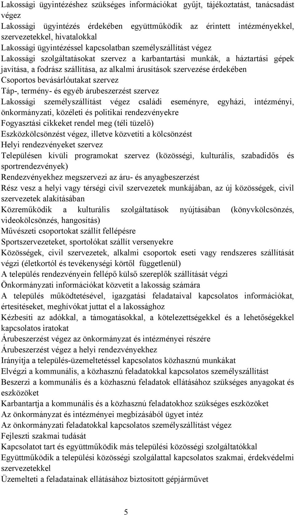 érdekében Csoportos bevásárlóutakat szervez Táp, termény és egyéb árubeszerzést szervez Lakossági személyszállítást végez családi eseményre, egyházi, intézményi, önkormányzati, közéleti és politikai