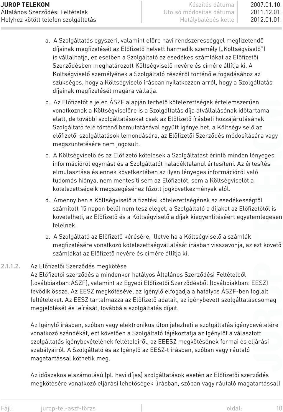 A Költségviselő személyének a Szolgáltató részéről történő elfogadásához az szükséges, hogy a Költségviselő írásban nyilatkozzon arról, hogy a Szolgáltatás díjainak megfizetését magára vállalja. b.