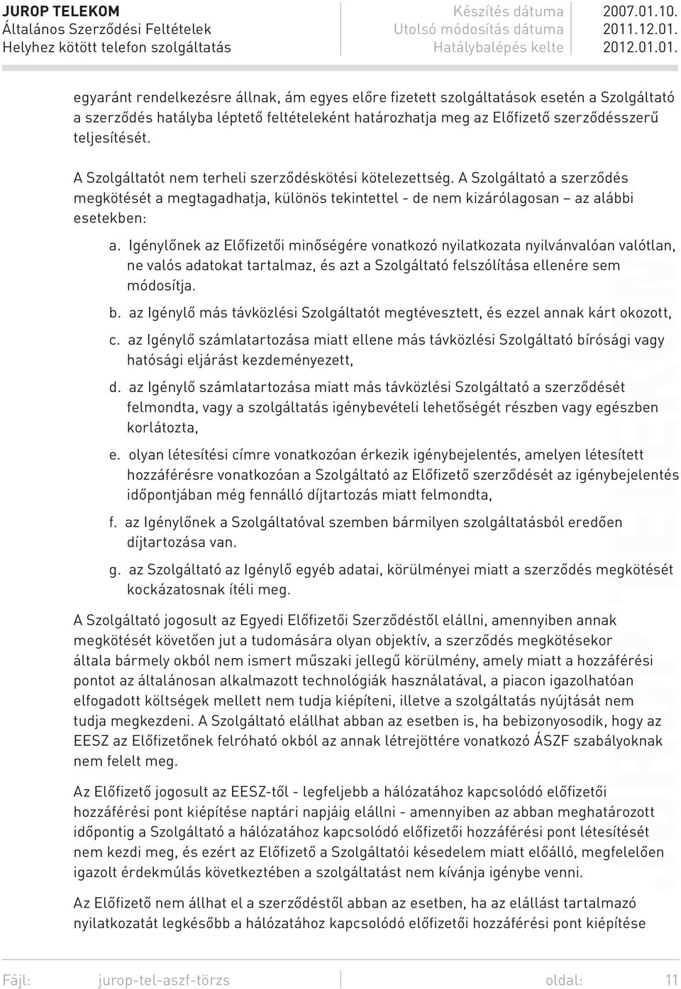 Igénylőnek az Előfizetői minőségére vonatkozó nyilatkozata nyilvánvalóan valótlan, ne valós adatokat tartalmaz, és azt a Szolgáltató felszólítása ellenére sem módosítja. b.