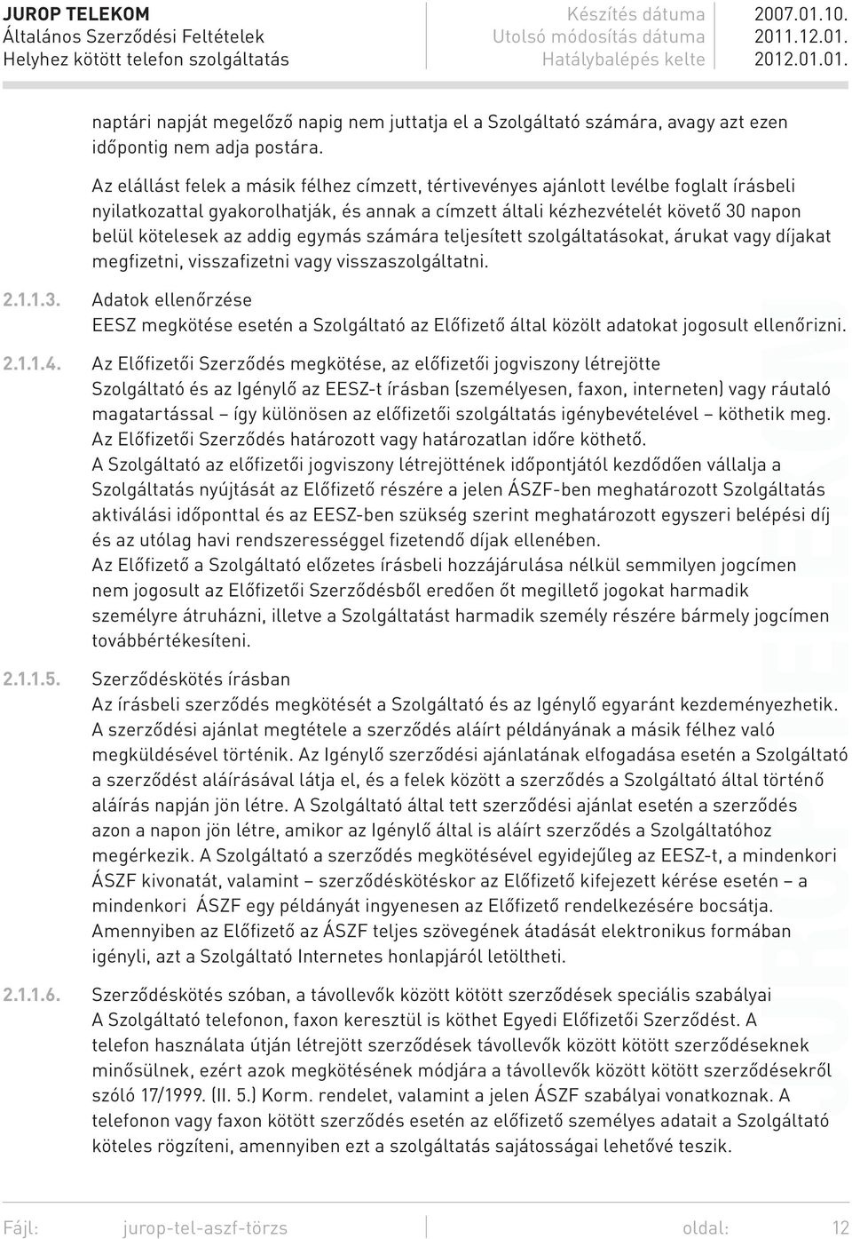 addig egymás számára teljesített szolgáltatásokat, árukat vagy díjakat megfizetni, visszafizetni vagy visszaszolgáltatni. 2.1.1.3.