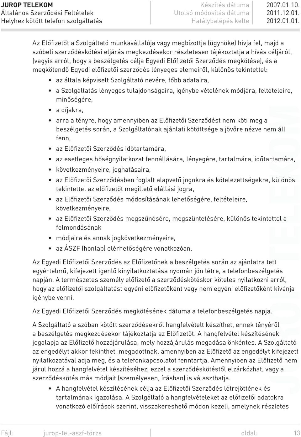 Szolgáltatás lényeges tulajdonságaira, igénybe vételének módjára, feltételeire, minőségére, a díjakra, arra a tényre, hogy amennyiben az Előfizetői Szerződést nem köti meg a beszélgetés során, a