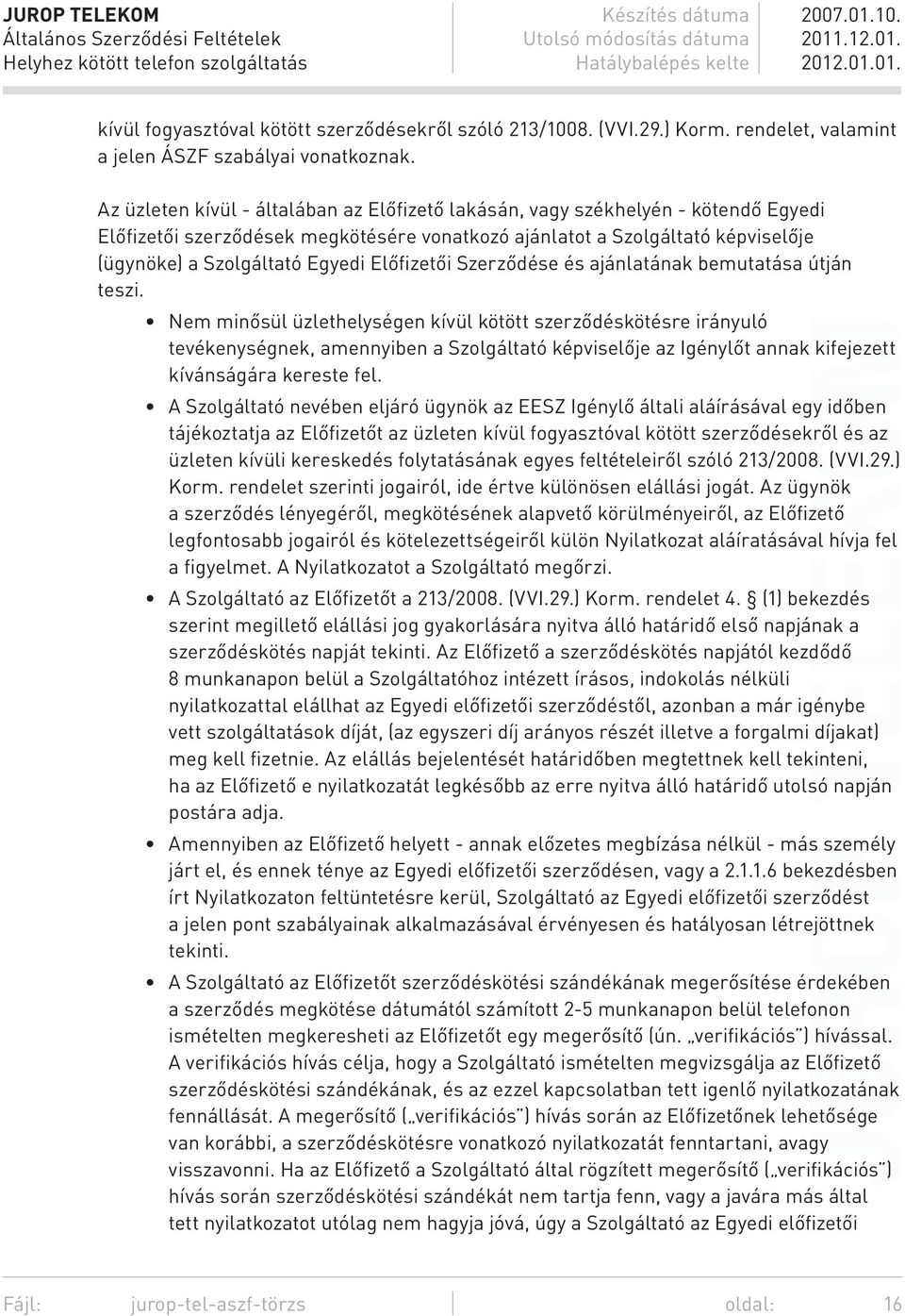 Előfizetői Szerződése és ajánlatának bemutatása útján teszi.