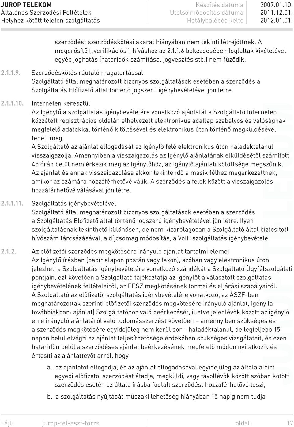 Szerződéskötés ráutaló magatartással Szolgáltató által meghatározott bizonyos szolgáltatások esetében a szerződés a Szolgáltatás Előfizető által történő jogszerű igénybevételével jön létre. 2.1.1.10.