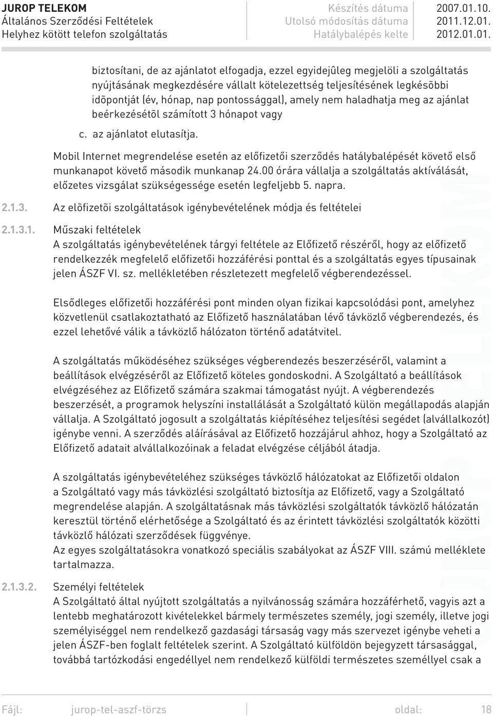 Mobil Internet megrendelése esetén az előfizetői szerződés hatálybalépését követő első munkanapot követő második munkanap 24.